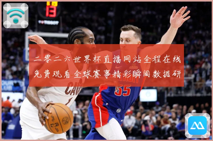 二零二六世界杯直播网站全程在线免费观看全球赛事精彩瞬间数据研判