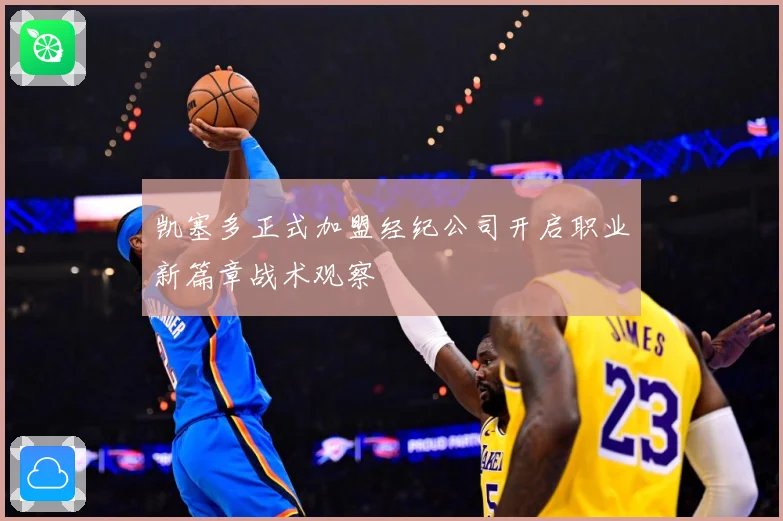 凯塞多正式加盟经纪公司开启职业新篇章战术观察