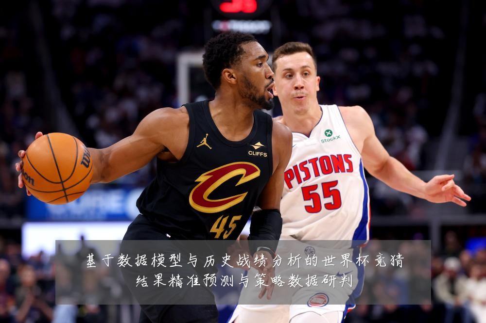 基于数据模型与历史战绩分析的世界杯竞猜结果精准预测与策略数据研判