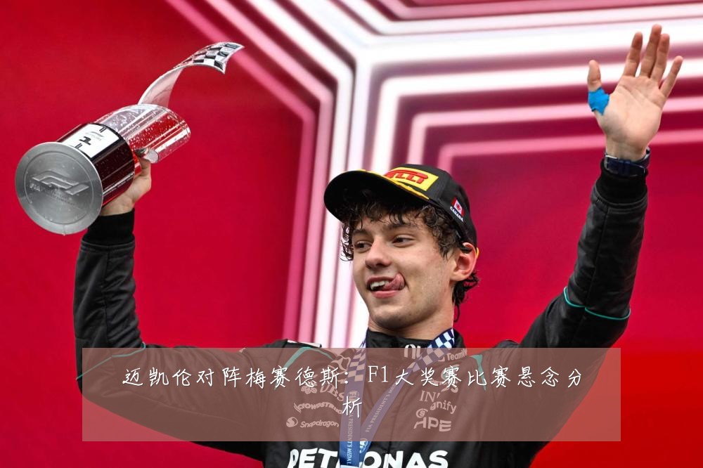 迈凯伦对阵梅赛德斯:F1大奖赛比赛悬念分析